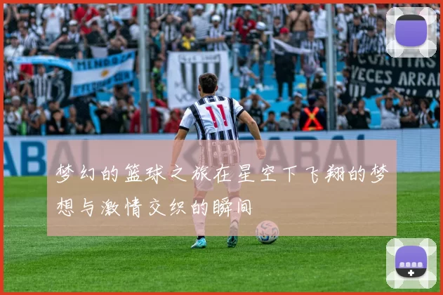 梦幻的篮球之旅在星空下飞翔的梦想与激情交织的瞬间