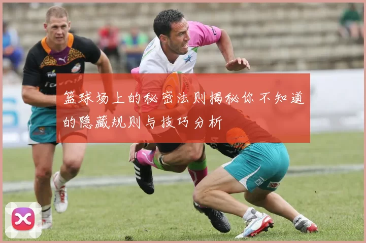 篮球场上的秘密法则揭秘你不知道的隐藏规则与技巧分析
